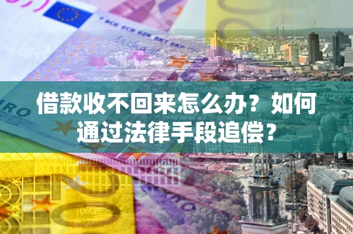 济南借款收不回来怎么办？如何通过法律手段追偿？