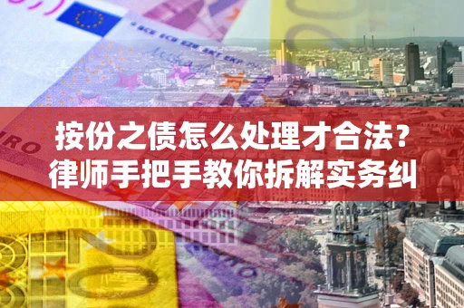 济南按份之债怎么处理才合法？律师手把手教你拆解实务纠纷