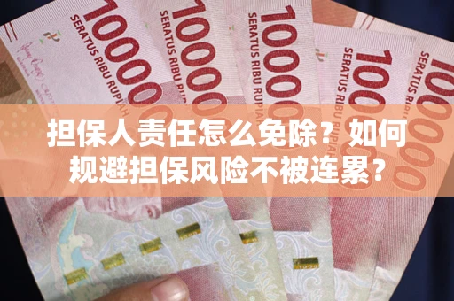 济南担保人责任怎么免除？如何规避担保风险不被连累？