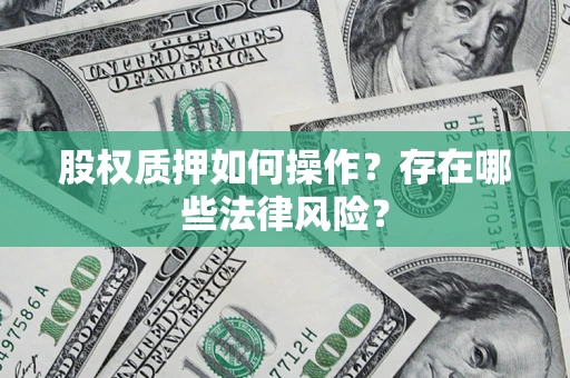 济南股权质押如何操作？存在哪些法律风险？