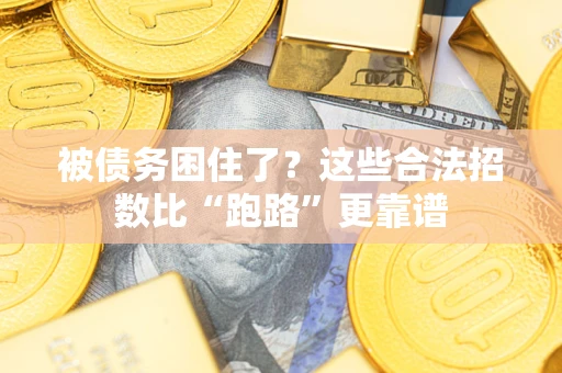 济南被债务困住了？这些合法招数比“跑路”更靠谱