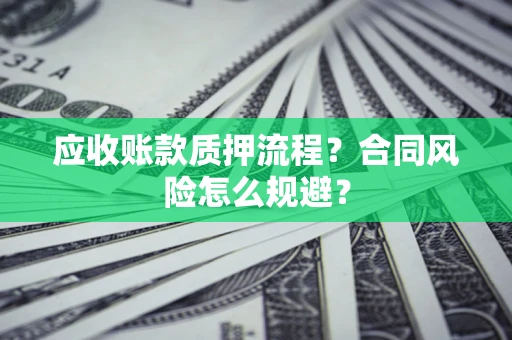 济南应收账款质押流程？合同风险怎么规避？