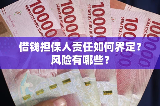 济南借钱担保人责任如何界定?风险有哪些? 济南借钱担保人责任如何界定?风险有哪些?