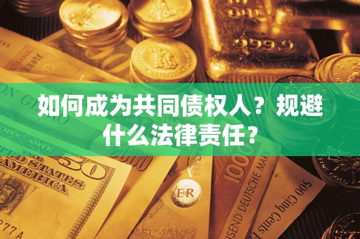 济南如何成为共同债权人？规避什么法律责任？