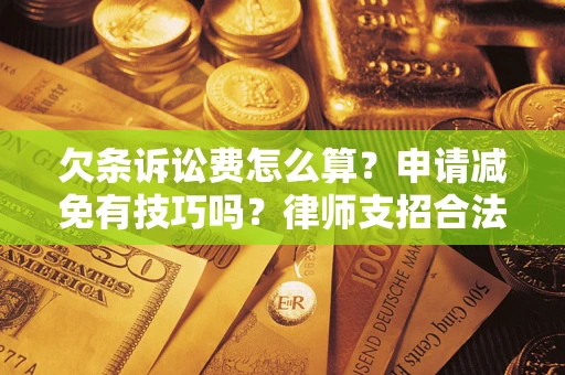济南欠条诉讼费怎么算？申请减免有技巧吗？律师支招合法省钱