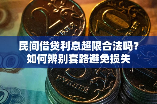 济南民间借贷利息超限合法吗？如何辨别套路避免损失