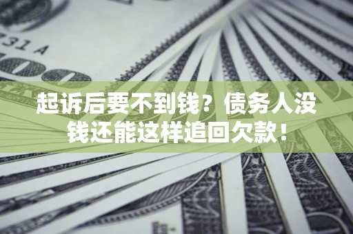 济南起诉后要不到钱？债务人没钱还能这样追回欠款！