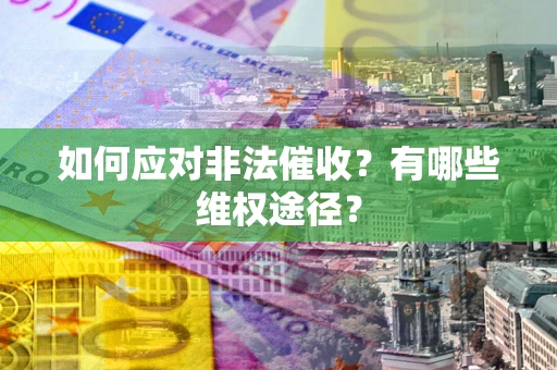 济南如何应对非法催收？有哪些维权途径？