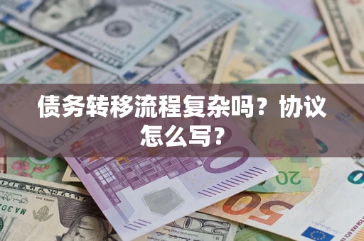 济南债务转移流程复杂吗？协议怎么写？