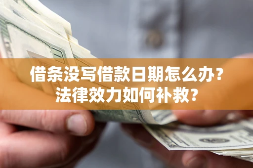 济南借条没写借款日期怎么办?法律效力如何补救? 济南借条没写借款日期怎么办?法律效力如何补救?