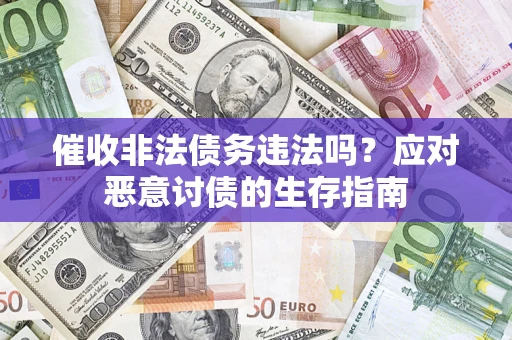 济南催收非法债务违法吗？应对恶意讨债的生存指南