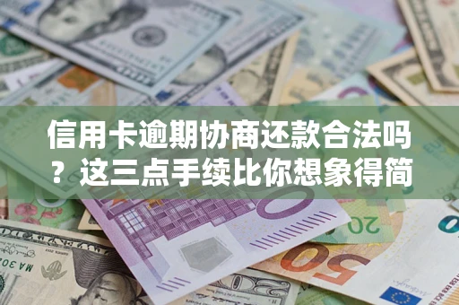 济南信用卡逾期协商还款合法吗？这三点手续比你想象得简单