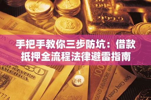 济南手把手教你三步防坑：借款抵押全流程法律避雷指南
