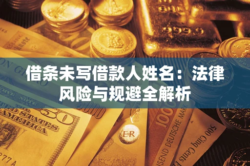 济南借条未写借款人姓名：法律风险与规避全解析