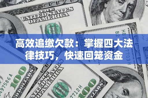 济南高效追缴欠款：掌握四大法律技巧，快速回笼资金
