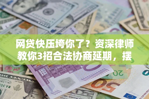 济南网贷快压垮你了？资深律师教你3招合法协商延期，摆脱暴力催收！