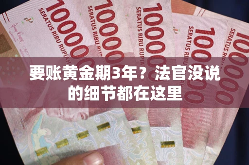 济南要账黄金期3年？法官没说的细节都在这里