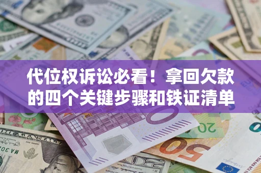 济南代位权诉讼必看!拿回欠款的四个关键步骤和铁证清单 济南代位权诉讼必看!拿回欠款的四个关键步骤和铁证清单