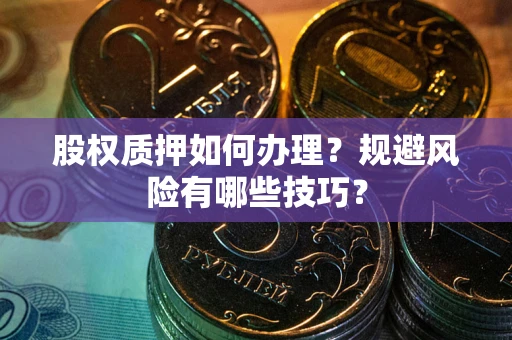 济南股权质押如何办理？规避风险有哪些技巧？