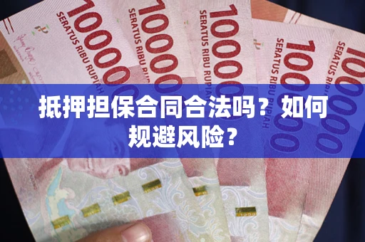 济南抵押担保合同合法吗？如何规避风险？