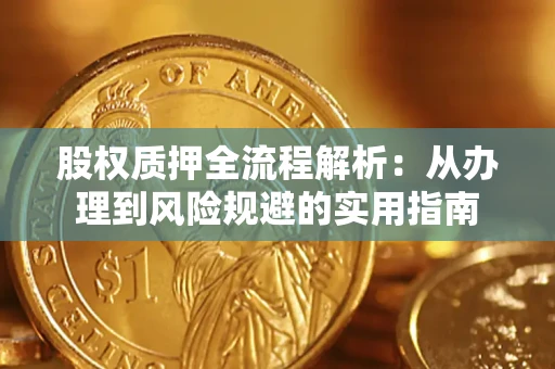 济南股权质押全流程解析：从办理到风险规避的实用指南