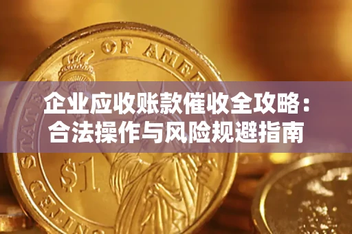 济南企业应收账款催收全攻略：合法操作与风险规避指南