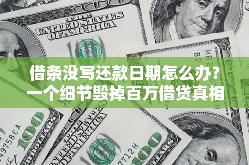 济南借条没写还款日期怎么办？一个细节毁掉百万借贷真相