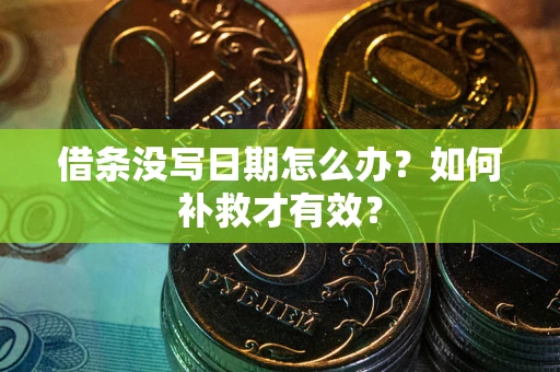 济南借条没写日期怎么办？如何补救才有效？