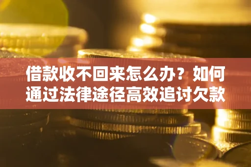 济南借款收不回来怎么办?如何通过法律途径高效追讨欠款? 济南借款收不回来怎么办?如何通过法律途径高效追讨欠款?