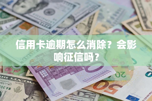 济南信用卡逾期怎么消除？会影响征信吗？