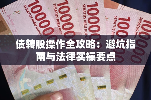 济南债转股操作全攻略：避坑指南与法律实操要点