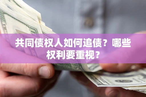 济南共同债权人如何追债？哪些权利要重视？