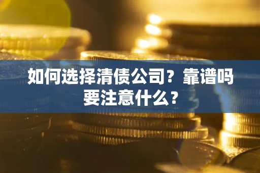 济南如何选择清债公司？靠谱吗要注意什么？