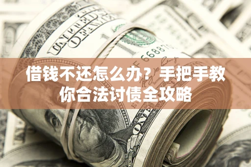 济南借钱不还怎么办？手把手教你合法讨债全攻略