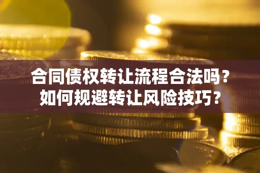 济南合同债权转让流程合法吗？如何规避转让风险技巧？