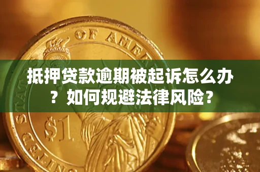 济南抵押贷款逾期被起诉怎么办？如何规避法律风险？