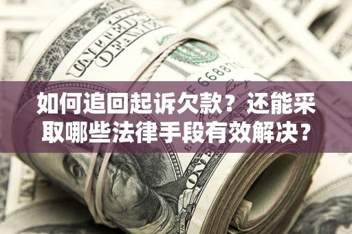 济南如何追回起诉欠款？还能采取哪些法律手段有效解决？