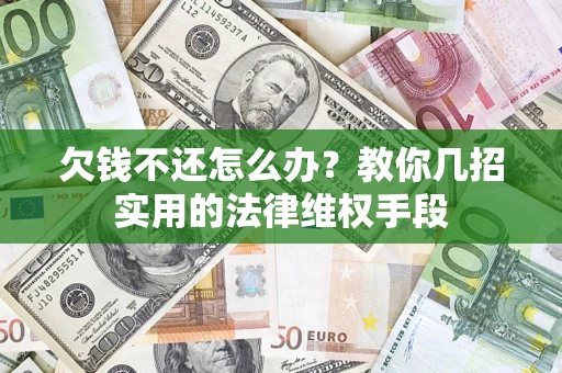 济南欠钱不还怎么办？教你几招实用的法律维权手段