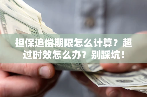 济南担保追偿期限怎么计算？超过时效怎么办？别踩坑！
