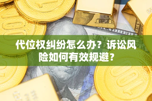 济南代位权纠纷怎么办？诉讼风险如何有效规避？