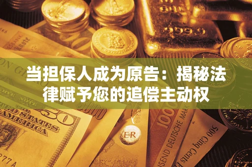 济南当担保人成为原告:揭秘法律赋予您的追偿主动权 济南当担保人成为原告:揭秘法律赋予您的追偿主动权