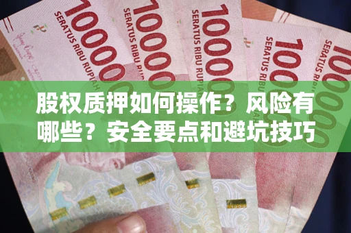 济南股权质押如何操作？风险有哪些？安全要点和避坑技巧？