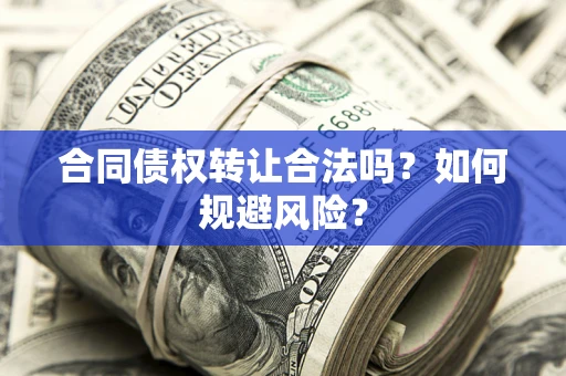 济南合同债权转让合法吗?如何规避风险? 济南合同债权转让合法吗?如何规避风险?
