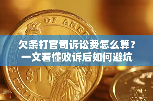 济南欠条打官司诉讼费怎么算？一文看懂败诉后如何避坑
