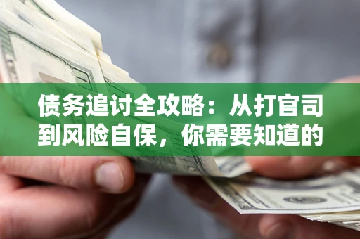 济南债务追讨全攻略：从打官司到风险自保，你需要知道的法律智慧
