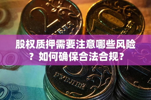 济南股权质押需要注意哪些风险？如何确保合法合规？