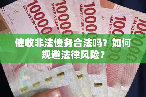 济南催收非法债务合法吗？如何规避法律风险？
