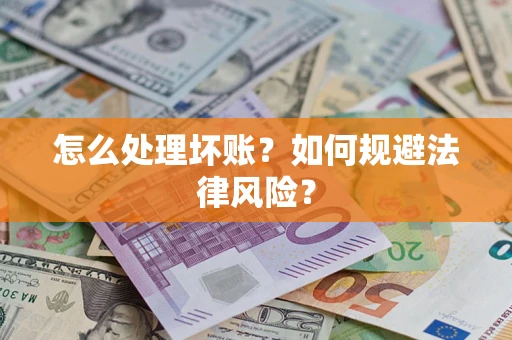 济南怎么处理坏账？如何规避法律风险？