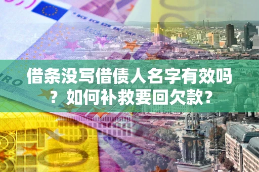 济南借条没写借债人名字有效吗？如何补救要回欠款？