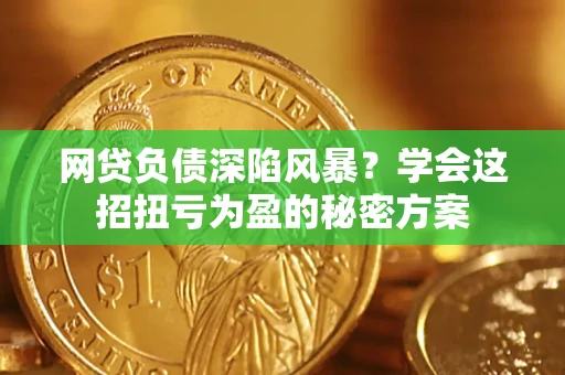 济南网贷负债深陷风暴？学会这招扭亏为盈的秘密方案